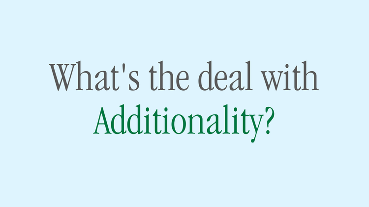 What's the deal with additionality?